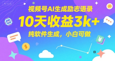 视频号AI生成励志语录，10天收益3k+，纯软件生成，小白可做-云深网创社