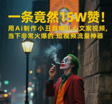 一条视频竟然15W赞！用AI制作小丑自嘲扎心文案视频，当下非常火爆的短视频流量神器-云深网创社