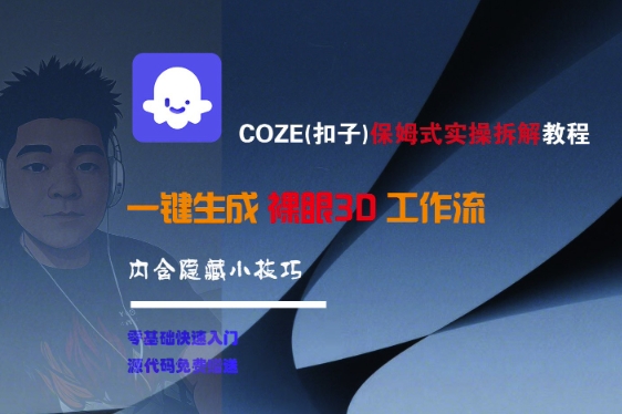 COZE(扣子)保姆式实操拆解教程，一键生成裸眼3D工作流，内合隐藏小技巧-云深网创社