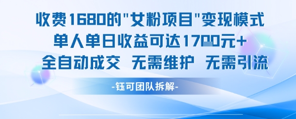 外面收费1680的女粉项目变现，单人单日收益可达1.7k，全自动成交无需维护-云深网创社