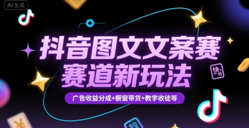 抖音图文文案赛道新玩法，快速养号起号，广告收益分成+橱窗带货+教学收徒等-云深网创社
