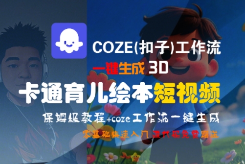 COZE(扣子)工作流一键生成3D卡通育儿绘本短视频，全流程保姆级教学-云深网创社