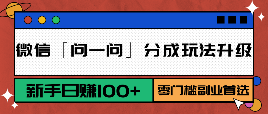 微信「问一问」分成玩法升级：新手日赚100+，零门槛副业首选-云深网创社