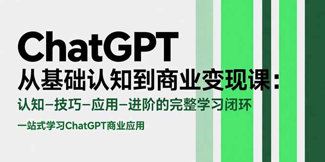 （15483期）ChatGPT从基础认知到商业变现课：认知-技巧-应用-进阶的完整学习闭环-云深网创社
