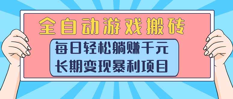 （15295期）全自动游戏搬砖，每日轻松躺赚1000+，长期变现暴利项目-云深网创社