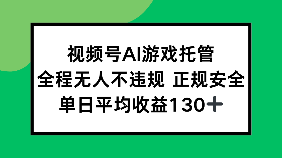 （15488期）视频号AI游戏托管，全程无人不违规 正规安全，单日平均收益130+-云深网创社