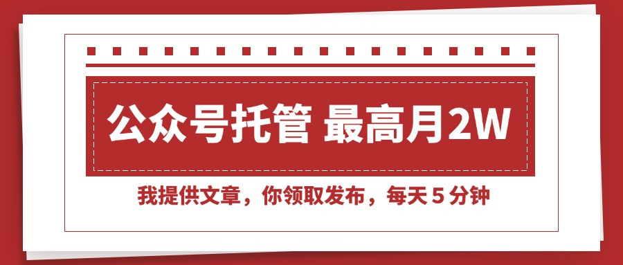 （15391期）【公众号托管 】我提供文章，你领取发布，每天５分钟，最高月入2W+-云深网创社