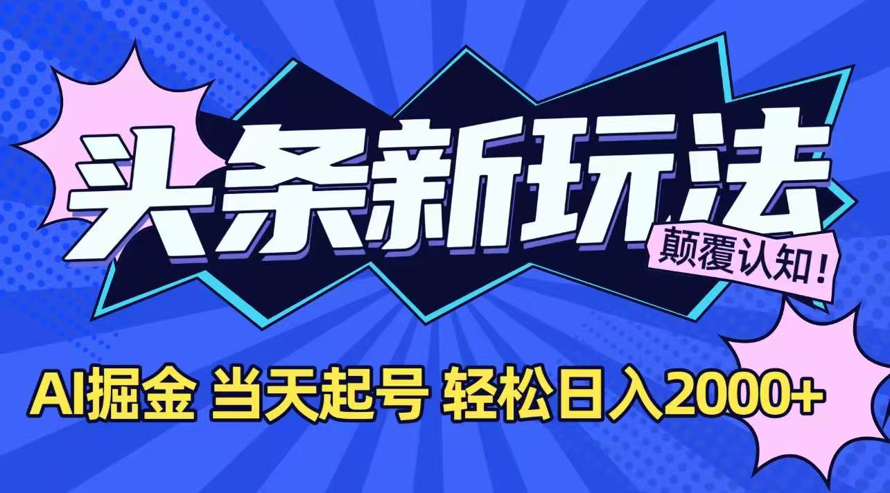 （15322期）今日头条最新掘金玩法，AI辅助，当天起号，第二天见收益，轻松日入2000+-云深网创社