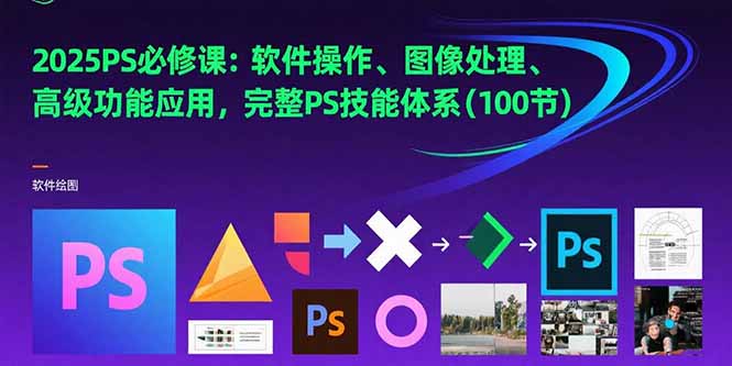 （15430期）2025PS必修课：软件操作、图像处理、高级功能应用，完整PS技能体系(100节)-云深网创社