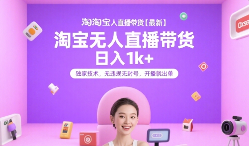 淘宝无人直播带货【最新】，日入1k+，独家技术，无违规无封号，开播就出单【揭秘】-云深网创社