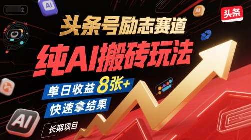 头条号励志赛道，纯AI搬砖玩法，单日收益8张+ ，快速拿结果，长期项目-云深网创社