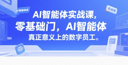 AI智能体实战课，零基础入门，AI智能体真正意义上的数字员工-云深网创社