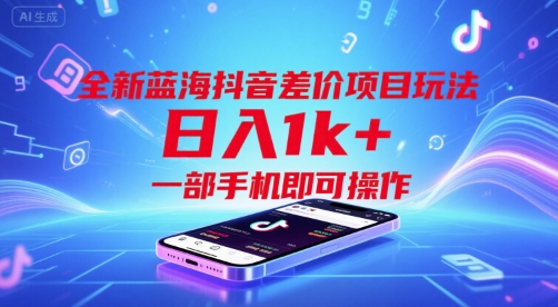 全新蓝海抖音差价项目玩法，日入1k+，一部手机即可操作【揭秘】-云深网创社