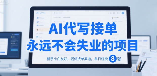AI代写接单，永远不会失业的项目，新手小白友好，提供接单渠道，单日轻松 8张【揭秘】-云深网创社