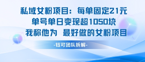 私域女粉项目：每单固定21块，单日变现超1k+，最好做的女粉项目-云深网创社