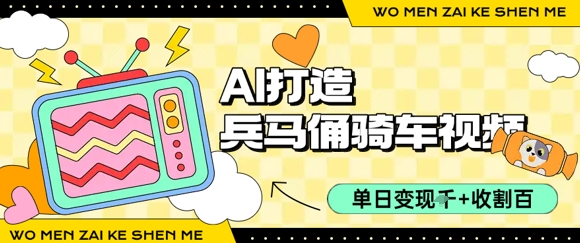 用AI打造兵马俑骑单车视频，单日变现1k+，轻松收割百万播放-云深网创社