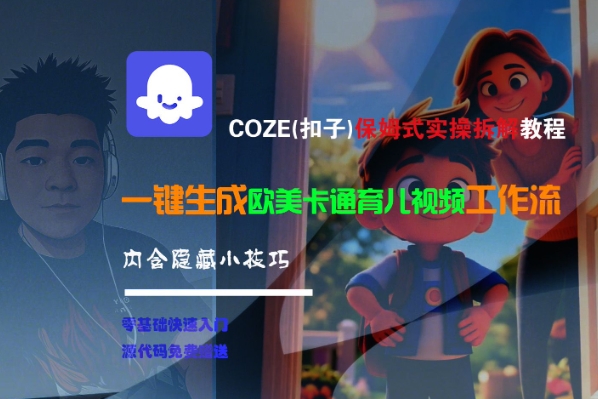 COZE(扣子)保姆式实操拆解教程，一键生成欧美卡通有儿视频工作流，内含隐藏小技巧-云深网创社