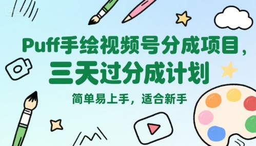 Puff手绘视频号分成项目，三天过分成计划，简单易上手，适合新手-云深网创社