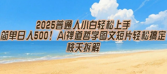 2025普通人小白轻松上手，简单日入5张，AI禅道哲学图文短片轻松搞定-云深网创社