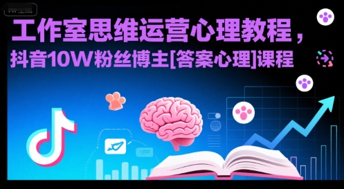 工作室思维运营心理教程，抖音10W粉丝博主[答案心理]课程-云深网创社