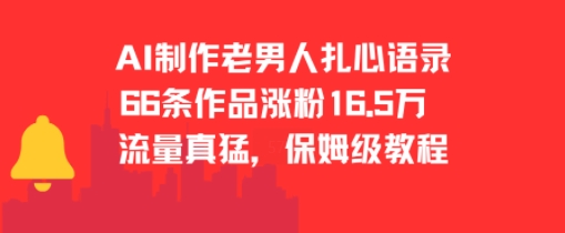 AI制作老男人扎心语录，66作品涨粉16.5w，流量真猛，保姆级教程-云深网创社