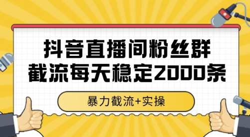 抖音直播间粉丝群截流，稳定采集数据全行业通用 2000条数据一天【揭秘】-云深网创社