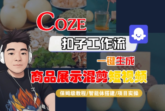 Coze扣子工作流一键生成商品展示混剪短视频，保姆级教程-智能体搭建-项目实操-云深网创社