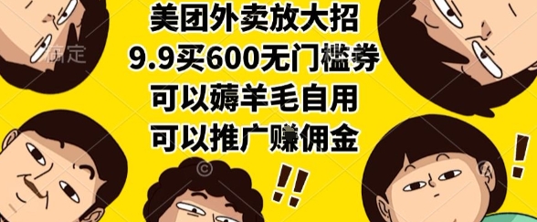 美团外卖放大招，9.9买600无门槛券，可以薅羊毛自用，可以推广挣佣金【揭秘】-云深网创社