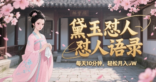 林黛玉怼人语录怼人鸡汤，AI产出图片视频文案，每天十分钟，创作者分成月收益1W+-云深网创社