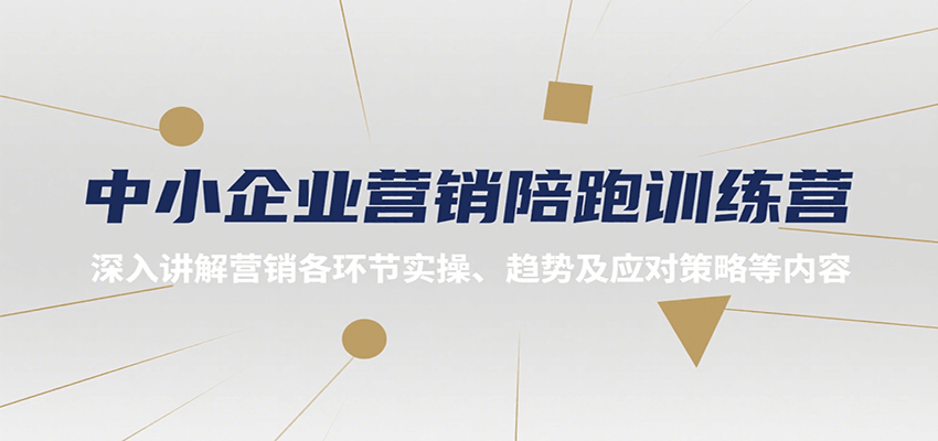 中小企业营销陪跑训练营，深入讲解营销各环节实操、趋势及应对策略等内容-云深网创社