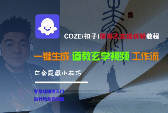 COZE(扣子)保姆式实操拆解教程，一键生成道教玄学视频工作流，内含隐藏小技巧-云深网创社
