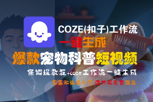 COZE(扣子)工作流一键生成爆款宠物科普短视频，保姆级教程，0基础快速入门-云深网创社