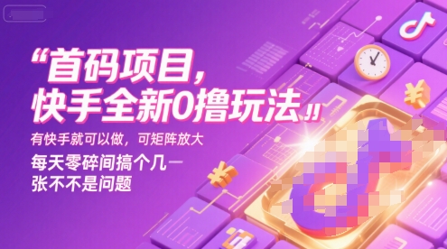 首码项目，快手全新0撸玩法，有快手就可以做，可矩阵放大，每天零碎时间搞个几张不是问题【揭秘】-云深网创社