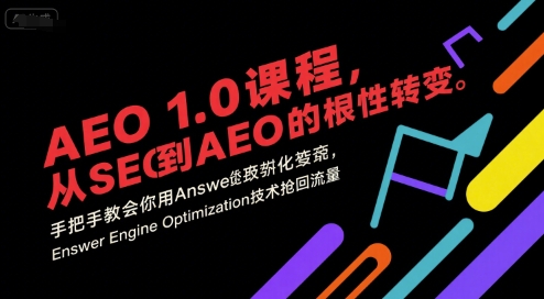 AEO 1.0 课程，从SEO到AE0的基命性转变，手把手教会你用AnswerEngineOptimization技术抢回流量-云深网创社