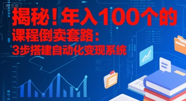 揭秘！年入100个的课程倒卖套路：3 步搭建自动化变现系统-云深网创社