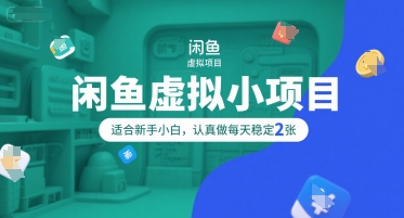 闲鱼虚拟小项目，操作简单，适合新手小白，认真做每天稳定2张-云深网创社