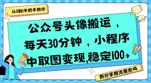 公众号头像搬运，每天30分钟，小程序中取图变现稳定100+-云深网创社