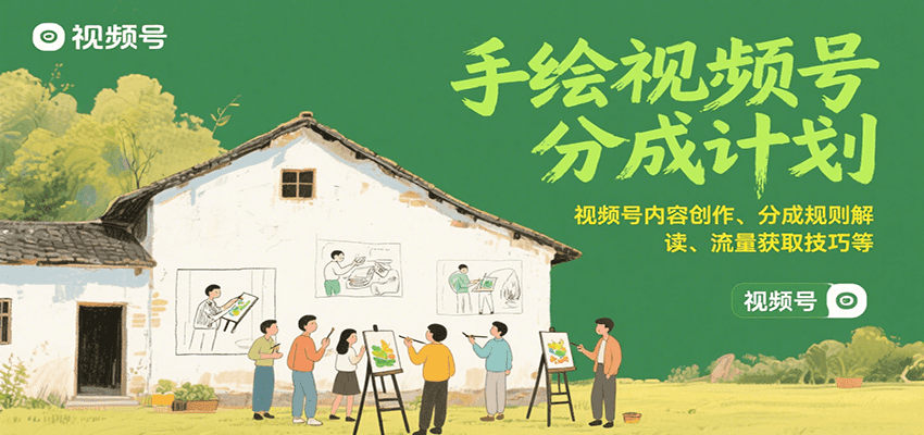 手绘视频号分成计划：视频号内容创作、分成规则解读、流量获取技巧等-云深网创社