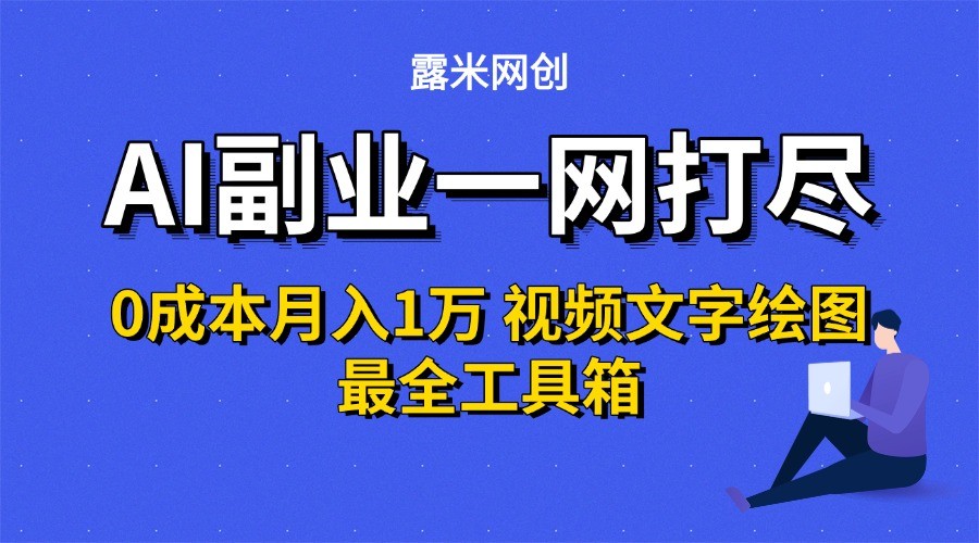 AI副业一网打尽0投入月入1万＋视频文字绘图最全工具箱-云深网创社