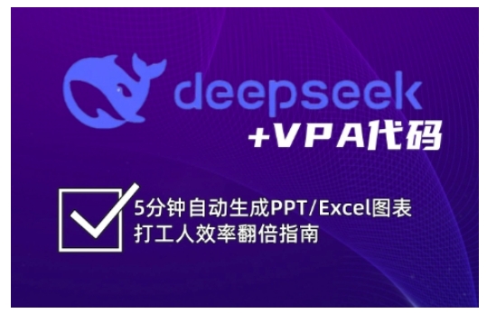 deepseek+VPA代码，5分钟自动生成PPT/Excel图表打工人效率翻倍指南（更新7月）-云深网创社