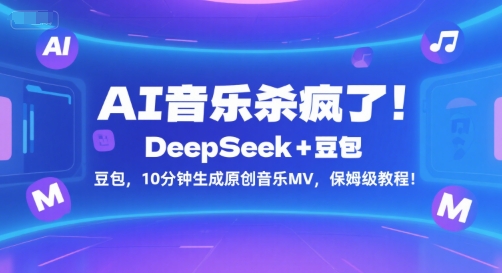 AI音乐杀疯了！DeepSeek+豆包，10分钟生成原创音乐MV，保姆级教程！-云深网创社