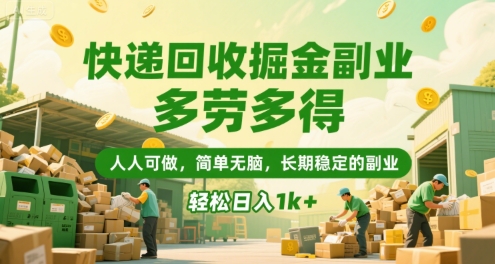 快递回收掘金副业，多劳多得，人人可做，简单无脑，长期稳定的副业，轻松日入1k+【揭秘】-云深网创社