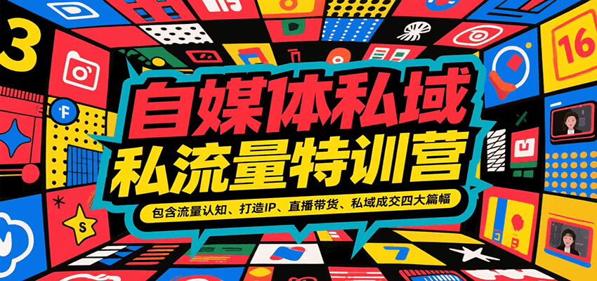 自媒体私域流量特训营，包含流量认知、打造IP、直播带货、私域成交四大篇幅-云深网创社