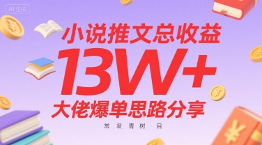 小说推文总收益13W+大佬爆单思路分享，常青树项目-云深网创社