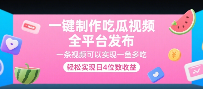 一键制作吃瓜视频，全平台发布，一条视频可以实现一鱼多吃，轻松实现日4位数收益【揭秘】-云深网创社