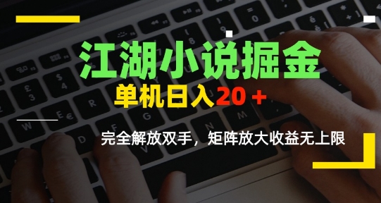 江湖小说掘金，单机日入10-20+，全自动软件操作，完全解放双手，矩阵放大收益无上限-云深网创社