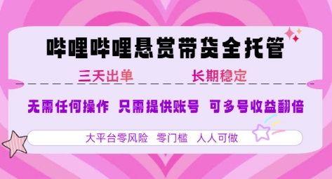 B站悬赏带货全托管，自测稳定，只需提供账号，无需基础，小白宝妈轻松上手，单日稳定3张【揭秘】-云深网创社
