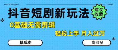 抖音短剧拉新新玩法，0基础无需剪辑，简单上手，轻松月入过W-云深网创社