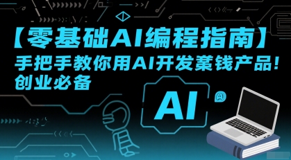 【零基础AI编程指南】手把手教你用AI开发賺钱产品！创业必备-云深网创社