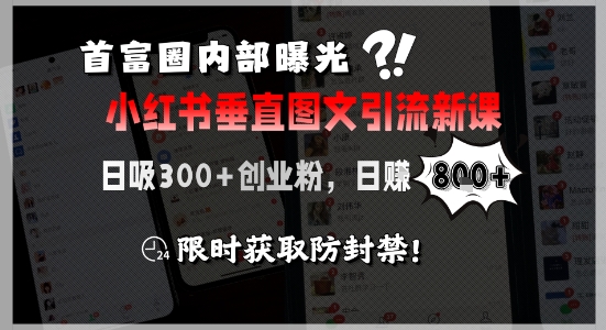 首富圈内部曝光小红书垂直图文引流新课，日吸300+创业粉，日入8张+，限时获取防封禁-云深网创社